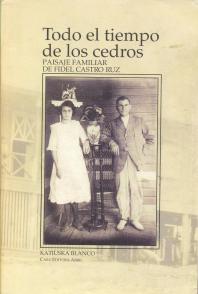 Todo el tiempo de los cedros libro de Katiuska Blanco sobre el Paisaje familiar de Fidel Castro Ruz imagen de portada